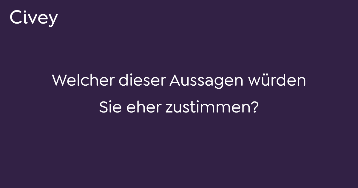 Civey-Umfrage: Welcher Dieser Aussagen Würden Sie Eher Zustimmen?