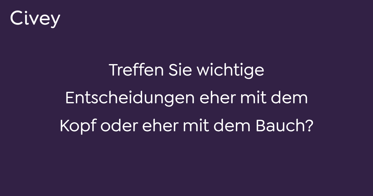 Civey-Umfrage: Treffen Sie wichtige Entscheidungen eher mit dem Kopf ...