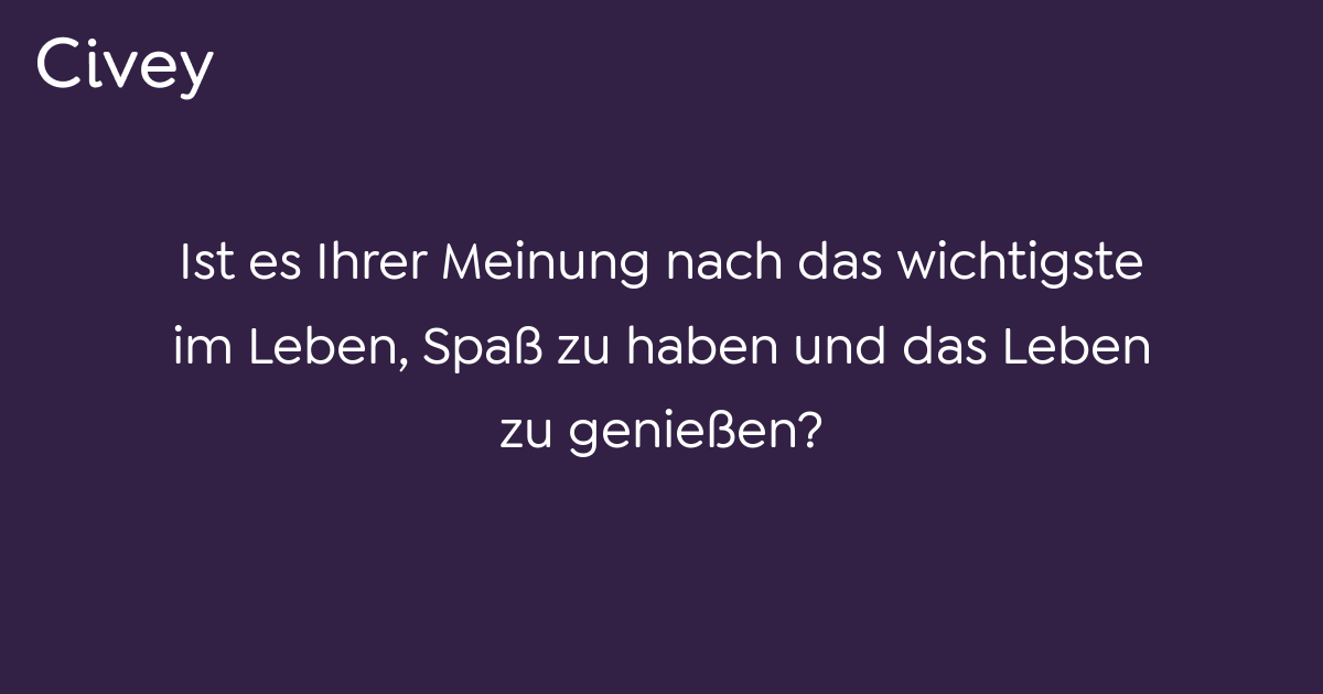 Civey-Umfrage: Ist Es Ihrer Meinung Nach Das Wichtigste Im Leben, Spaß ...