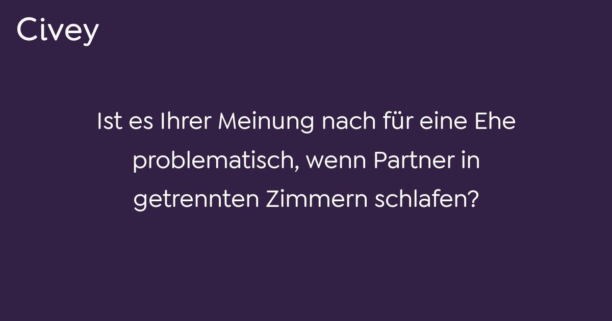 Civey-Umfrage: Ist es Ihrer Meinung nach für eine Ehe problematisch ...