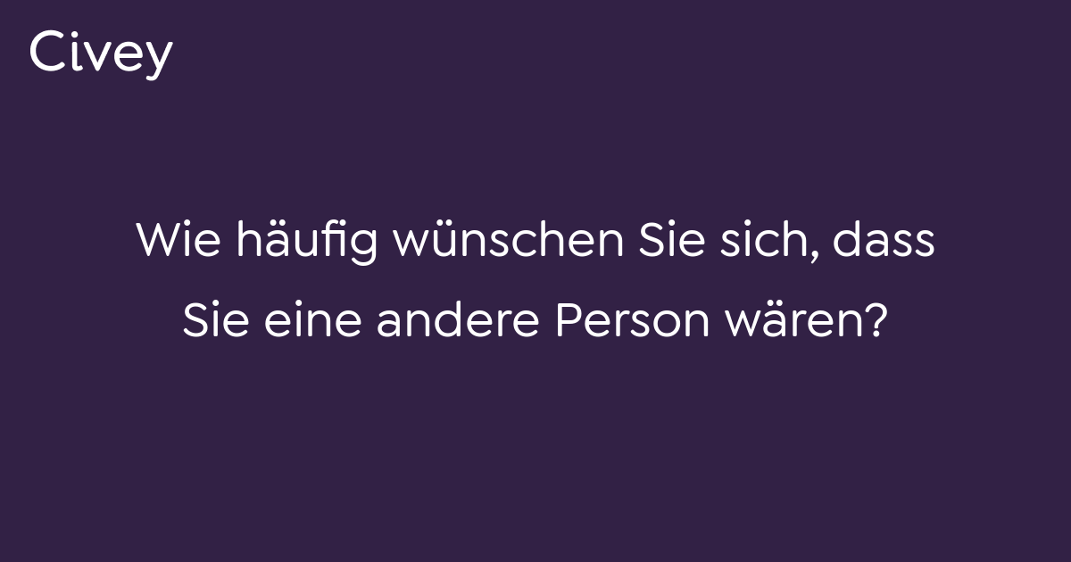 Civey-Umfrage: Wie häufig wünschen Sie sich, dass Sie eine andere ...