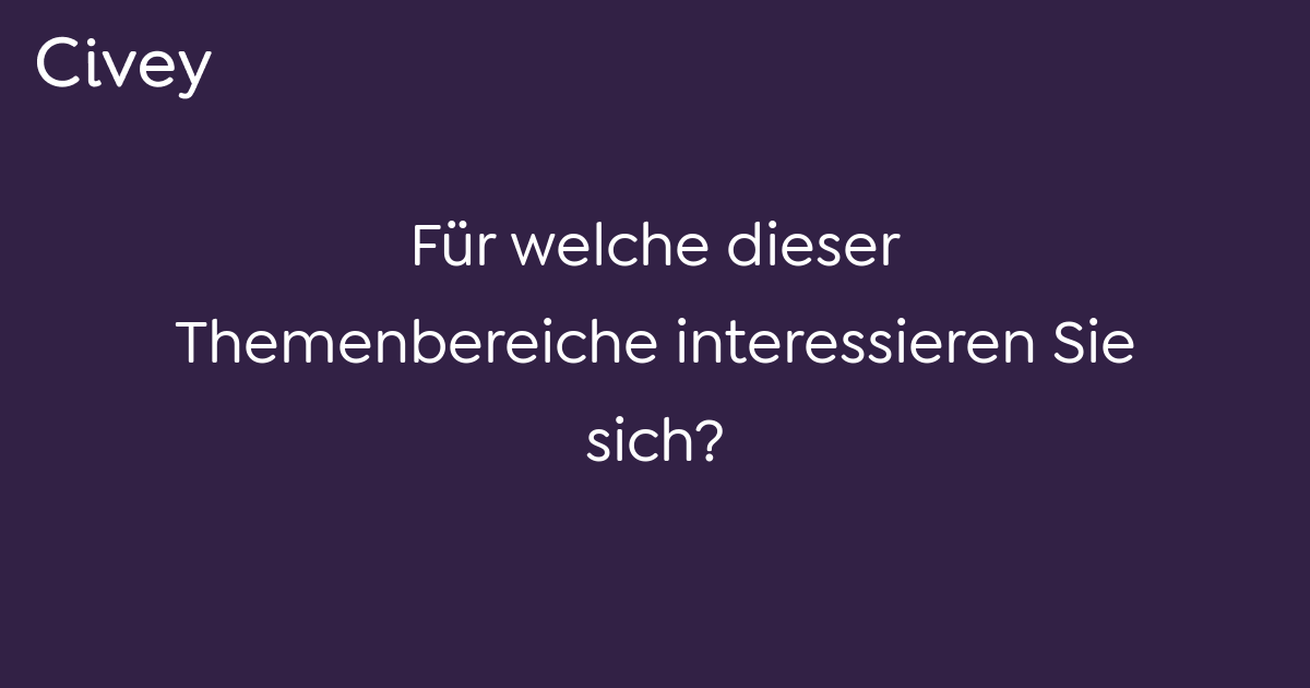 Civey-Umfrage: Für welche dieser Themenbereiche interessieren Sie sich ...