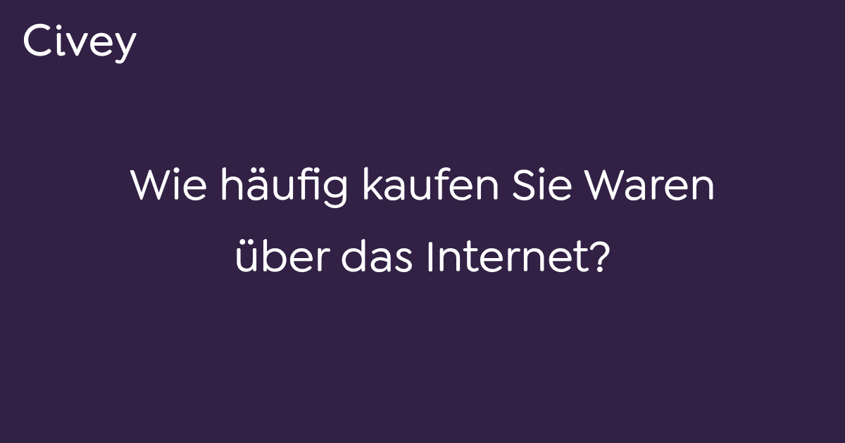 Civey Umfrage Wie Häufig Kaufen Sie Waren über Das Internet