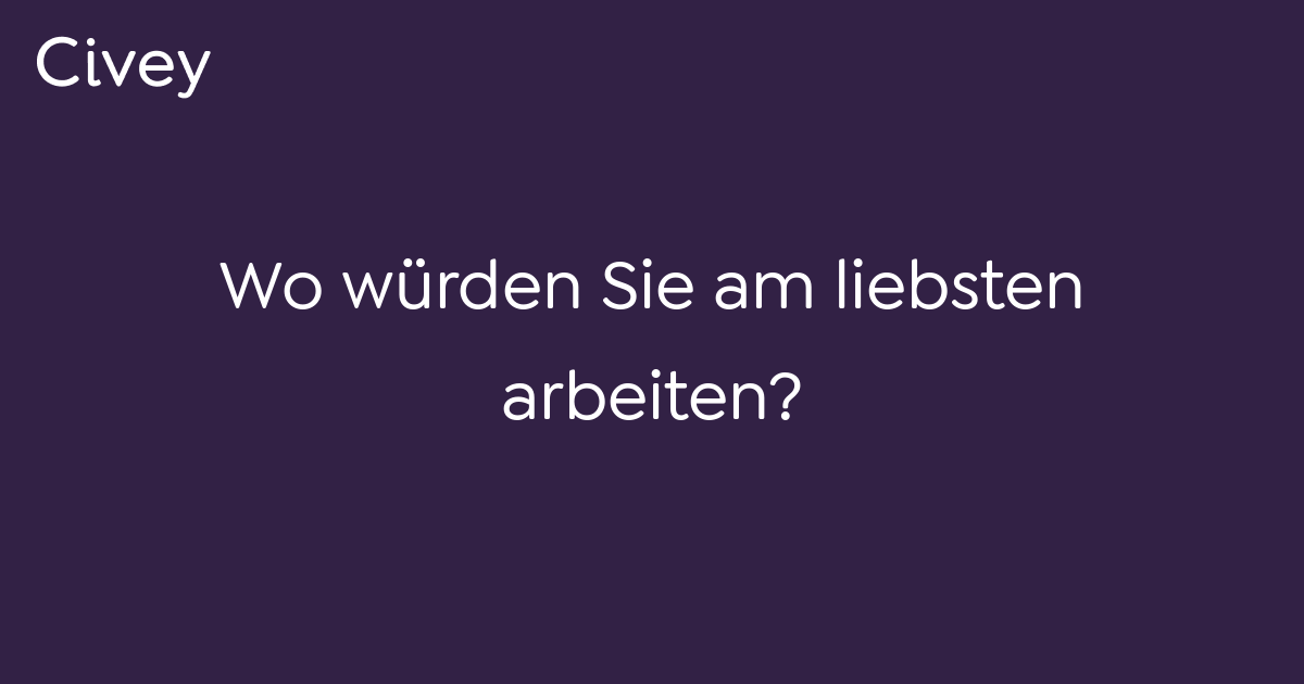 Civey-Umfrage: Wo würden Sie am liebsten arbeiten? - Civey