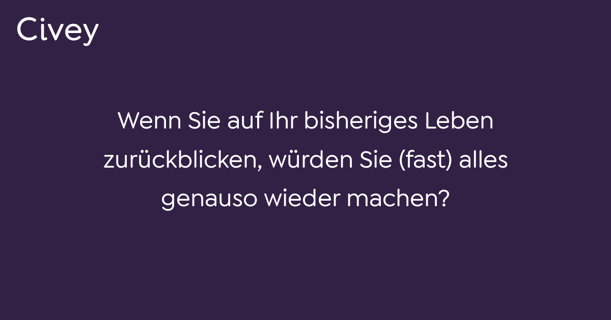 Civey-Umfrage: Wenn Sie auf Ihr bisheriges Leben zurückblicken, würden ...