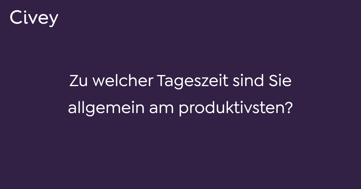 CiveyUmfrage Zu welcher Tageszeit sind Sie allgemein am produktivsten