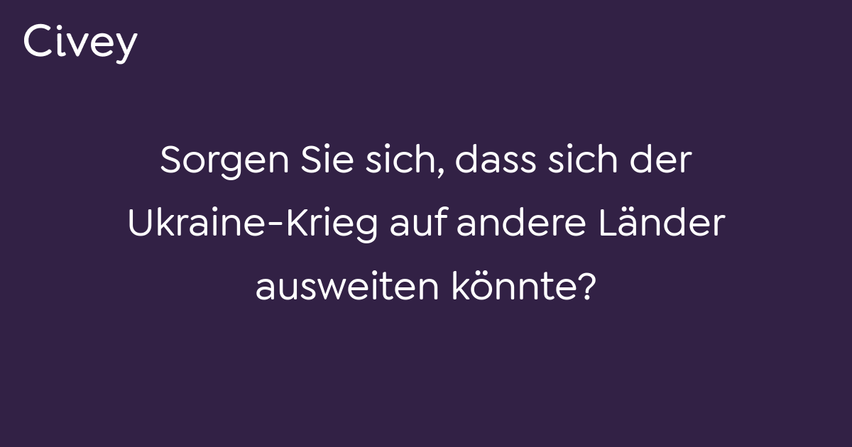 Civey-Umfrage: Sorgen Sie Sich, Dass Sich Der Ukraine-Krieg Auf Andere ...