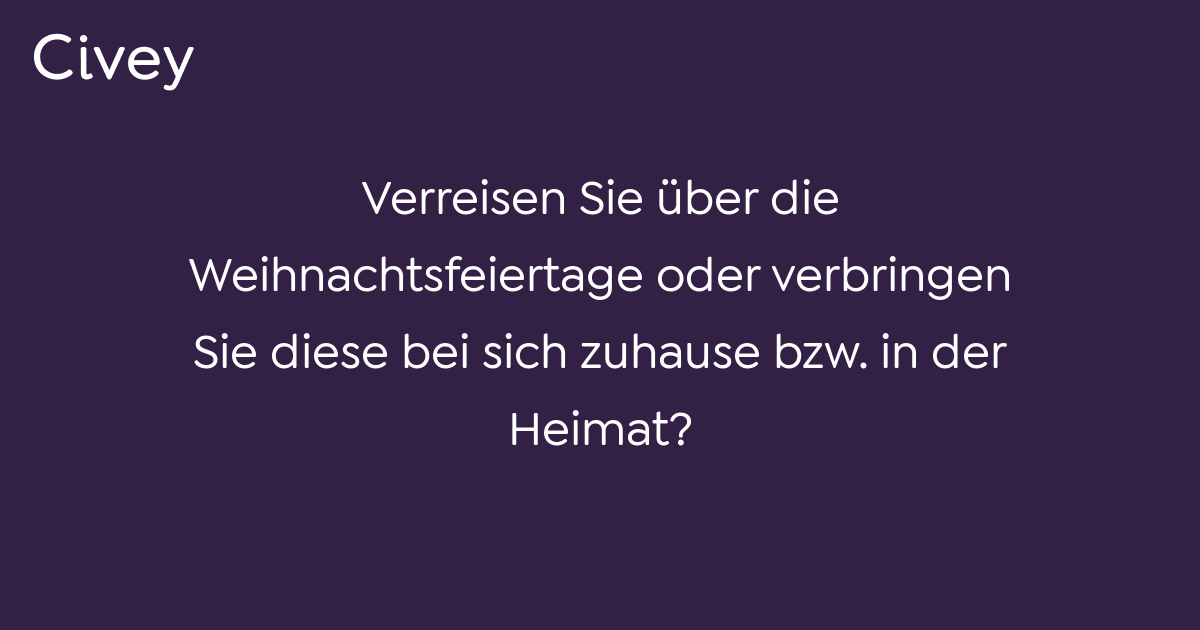 Civey-Umfrage: Verreisen Sie über die Weihnachtsfeiertage oder verbringen Sie diese bei sich 