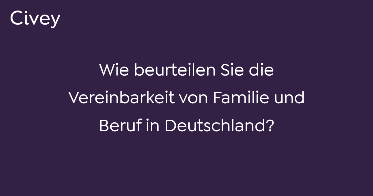 Civey-Umfrage: Wie Beurteilen Sie Die Vereinbarkeit Von Familie Und ...