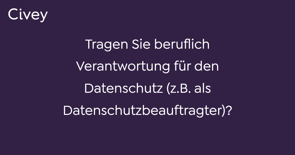 CiveyUmfrage Tragen Sie beruflich Verantwortung für den Datenschutz