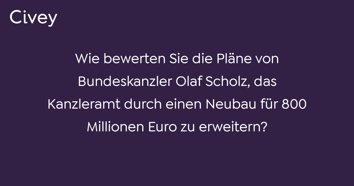 Civey Umfrage Wie bewerten Sie Pläne von Bundeskanzler Olaf Scholz