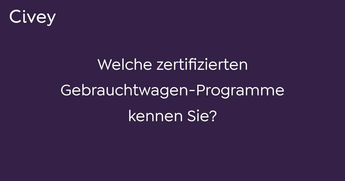 Civey Umfrage Welche Zertifizierten Gebrauchtwagen Programme Kennen