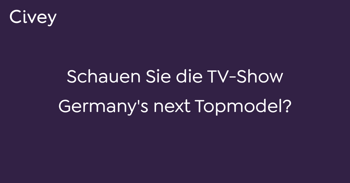 CiveyUmfrage Schauen Sie die TVShow Germany's next Topmodel? Civey