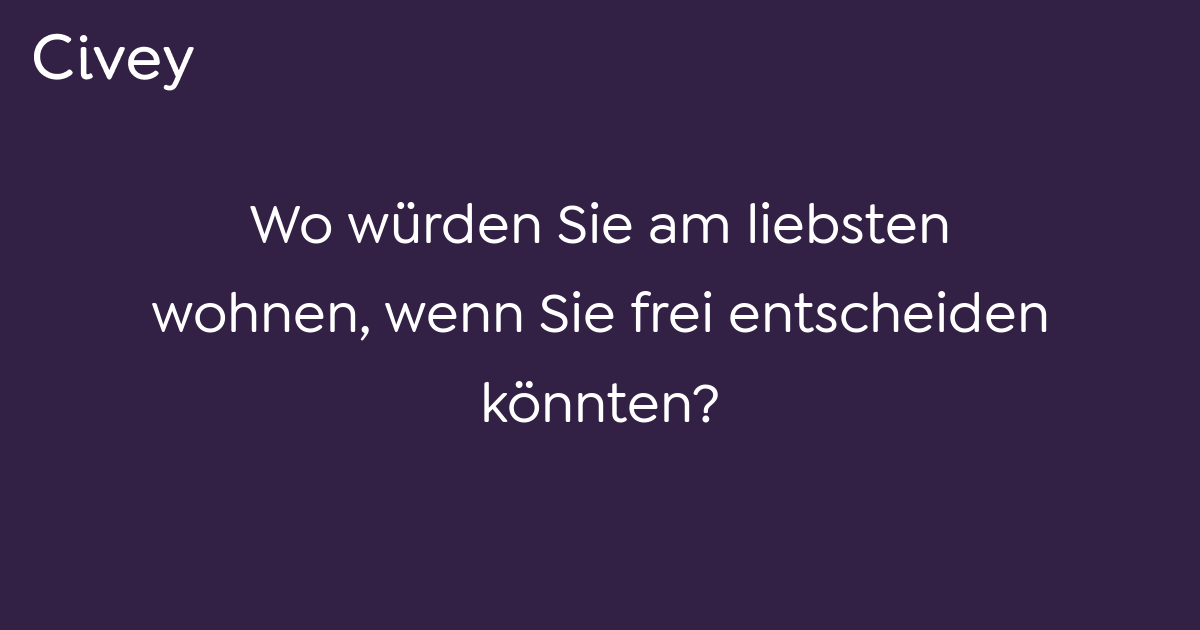 Civey-Umfrage: Wo würden Sie am liebsten wohnen, wenn Sie frei ...