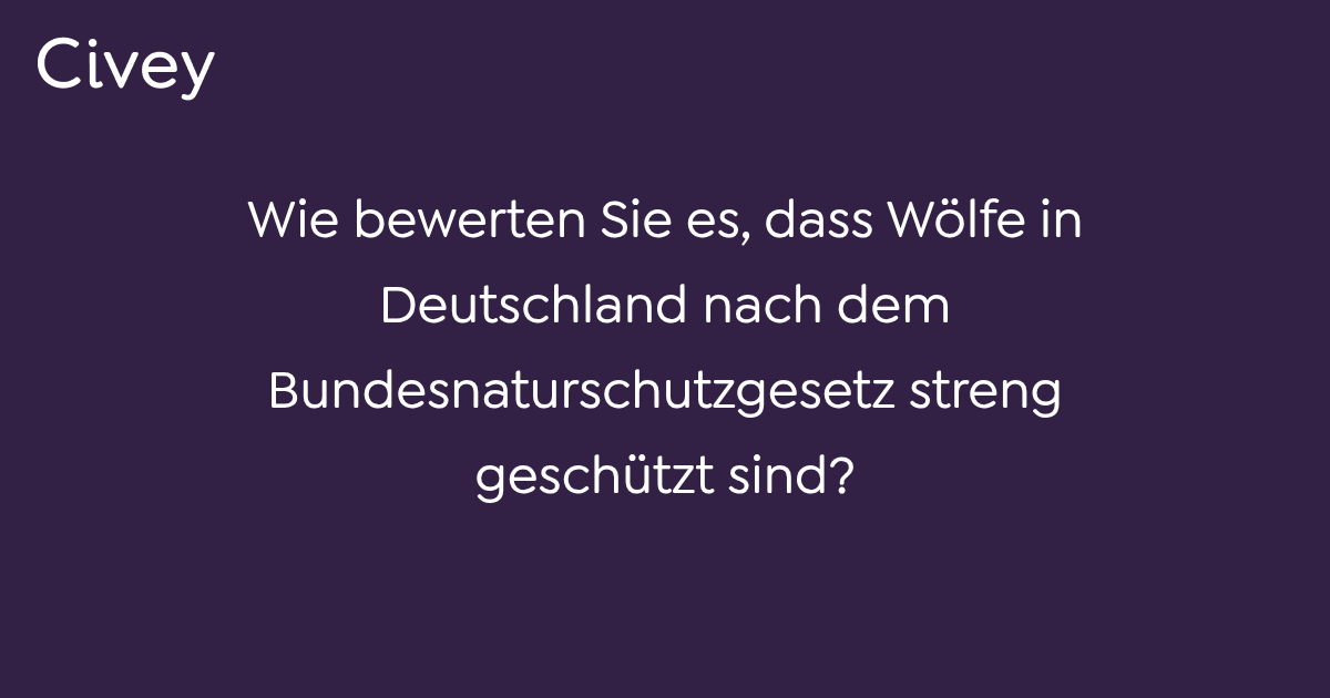CiveyUmfrage Wie bewerten Sie es, dass Wölfe in Deutschland nach dem