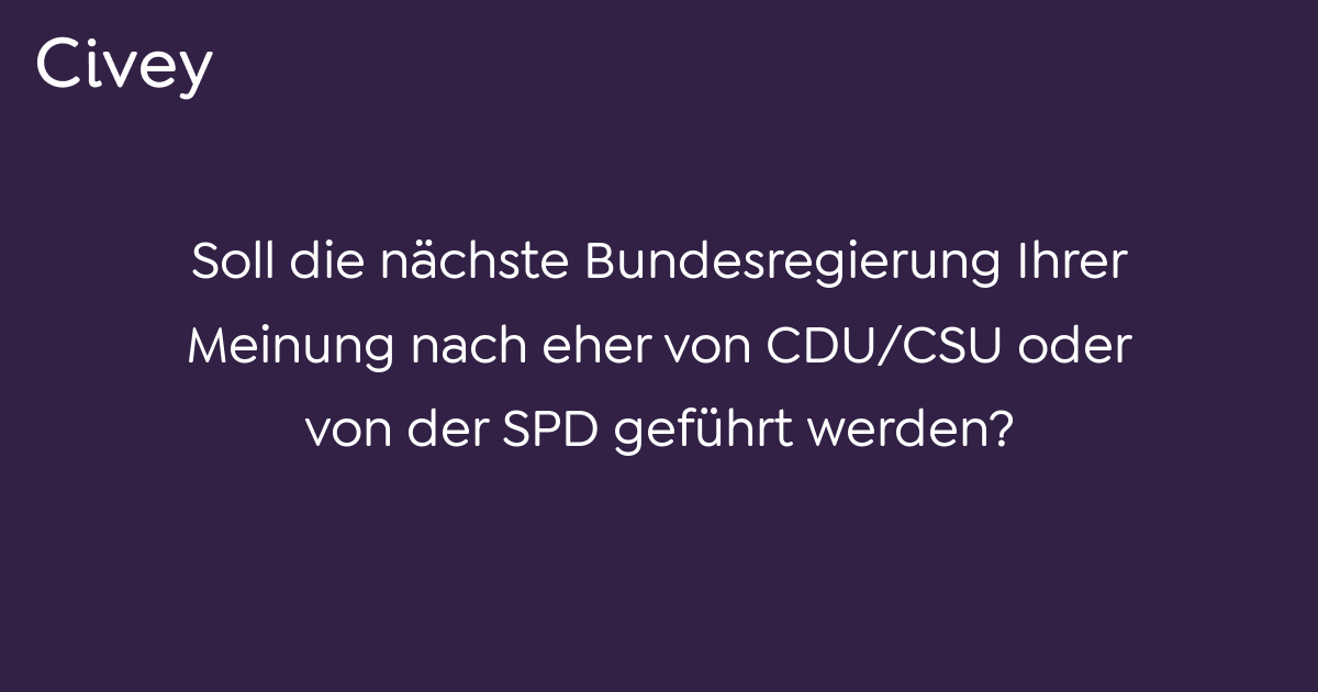 Civey-Umfrage: Soll Die Nächste Bundesregierung Ihrer Meinung Nach Eher ...