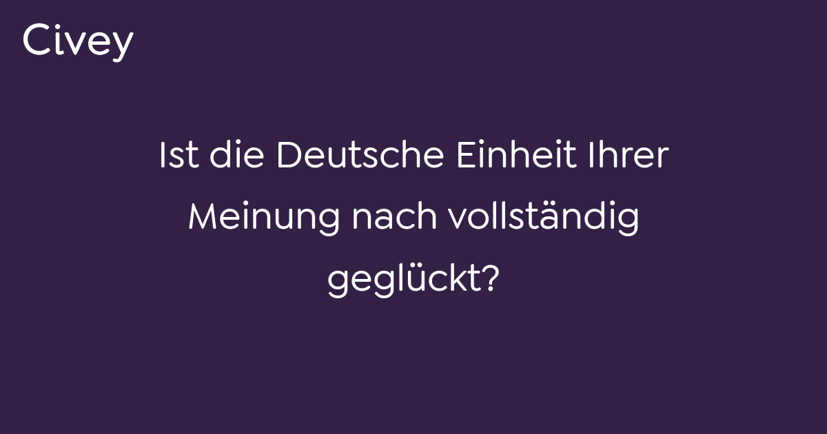 Civey-Umfrage: Ist Die Deutsche Einheit Ihrer Meinung Nach Vollständig ...