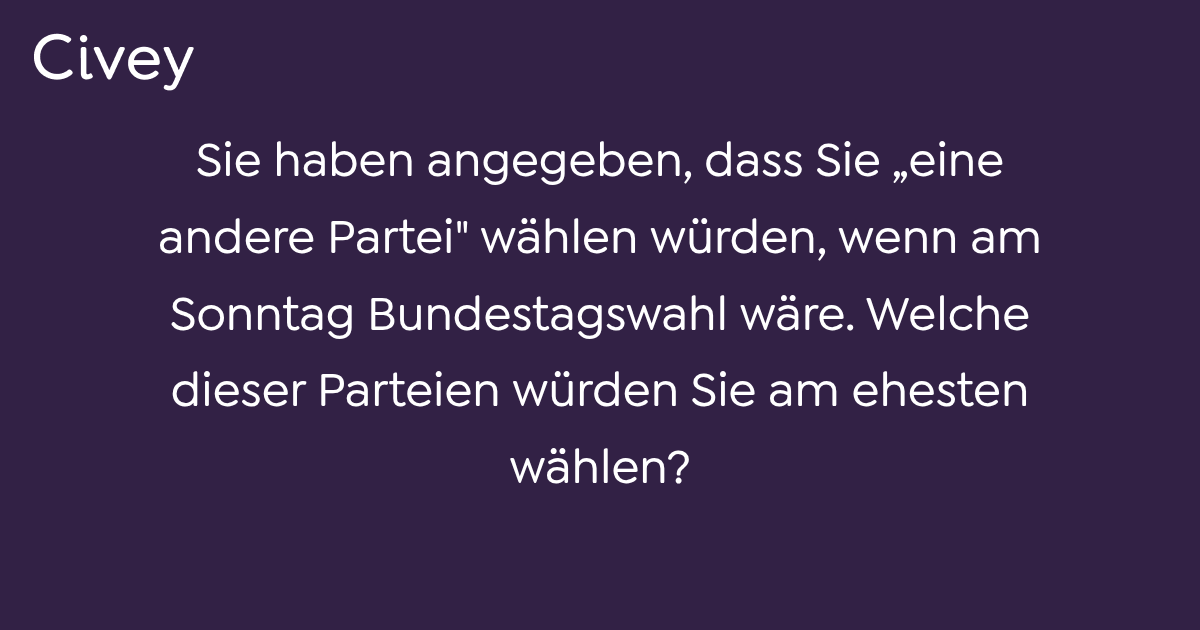 CiveyUmfrage Sie haben angegeben, dass Sie „eine andere Partei