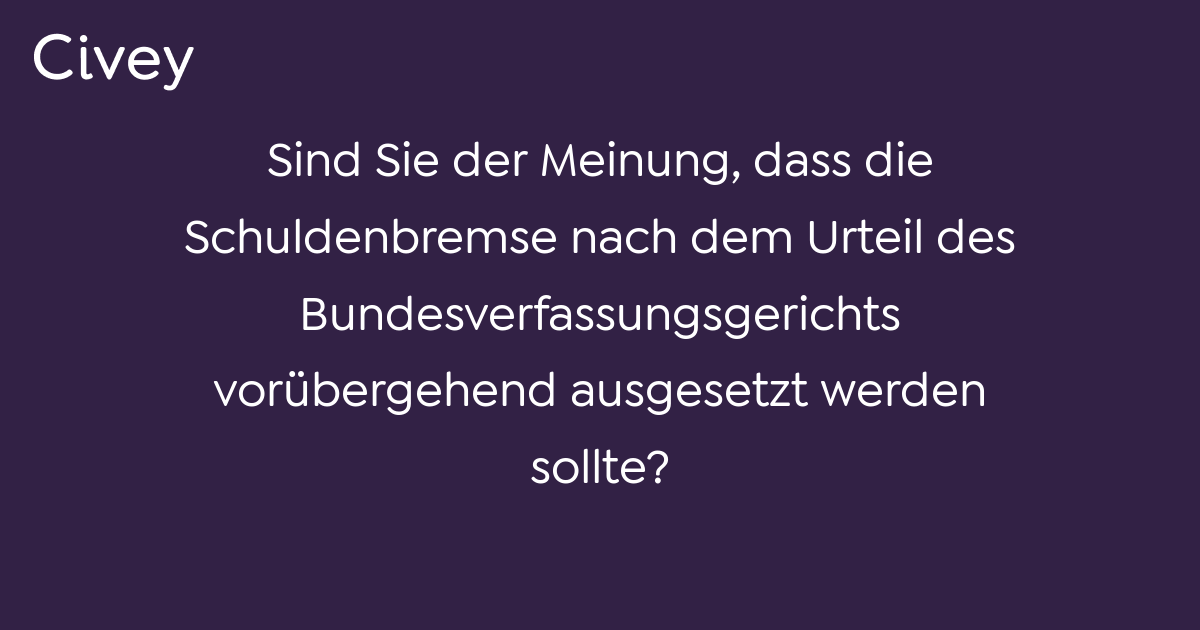 Civey-Umfrage: Sind Sie Der Meinung, Dass Die Schuldenbremse Nach Dem ...