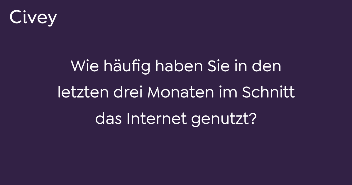 Civey Umfrage Wie häufig haben Sie in den letzten drei Monaten im