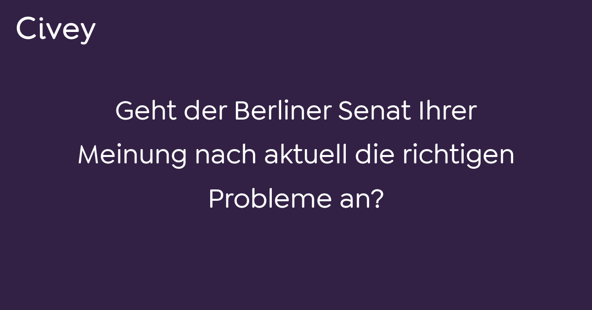 Civey-Umfrage: Geht Der Berliner Senat Ihrer Meinung Nach Aktuell Die ...