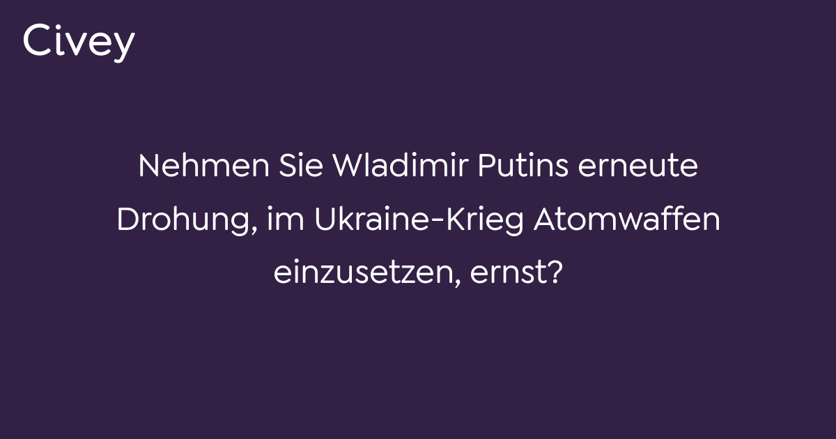 Civey Umfrage Nehmen Sie Wladimir Putins Erneute Drohung Im Ukraine