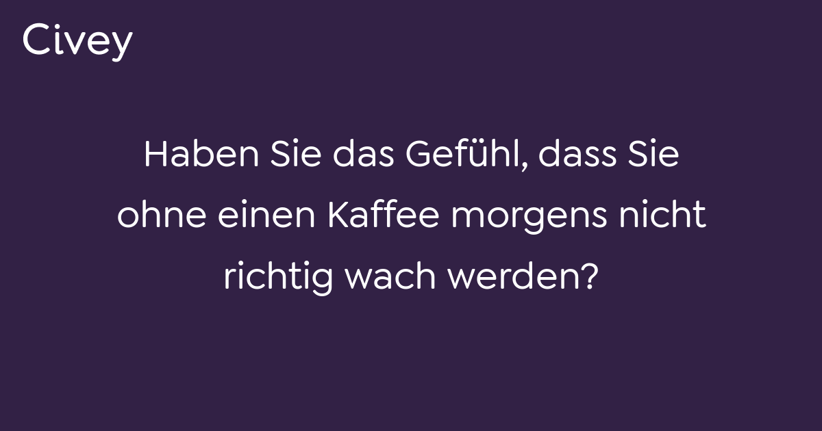 Civey Umfrage Haben Sie Das Gef Hl Dass Sie Ohne Einen Kaffee Morgens