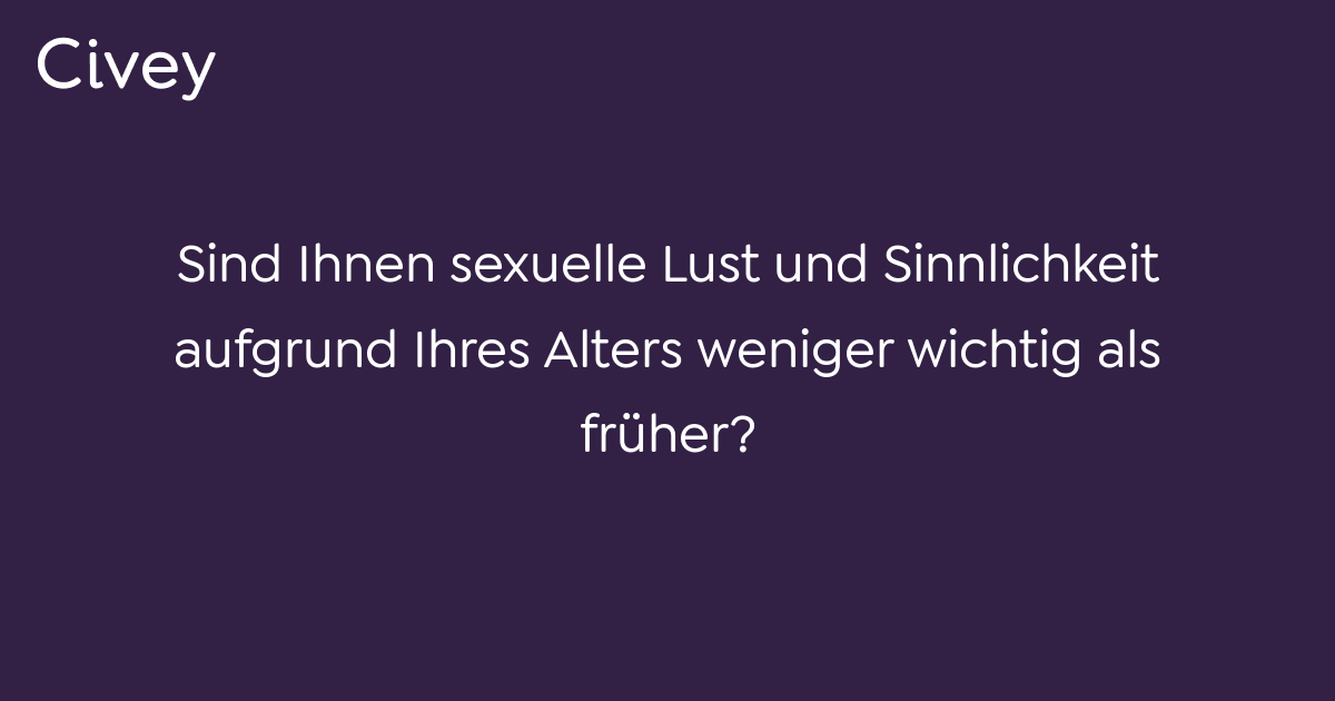 Civey Umfrage Sind Ihnen Sexuelle Lust Und Sinnlichkeit Aufgrund Ihres