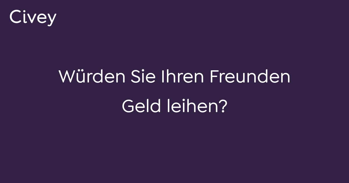 CiveyUmfrage Würden Sie Ihren Freunden Geld leihen? Civey