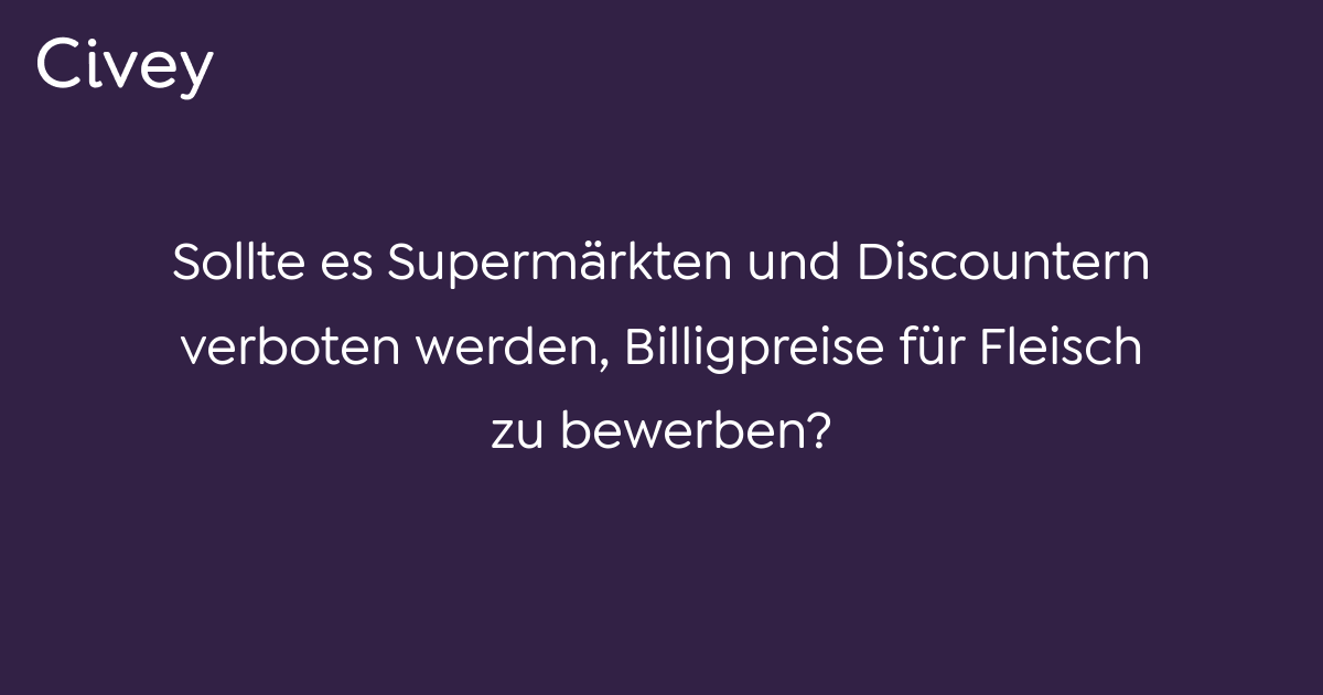 Civey Umfrage Sollte Es Supermarkten Und Discountern Verboten Werden Billigpreise Fur Fleisch Zu Bewerben Civey